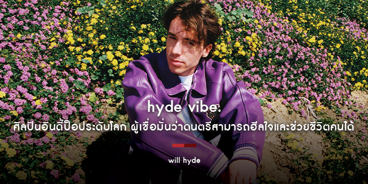 will hyde : hyde vibe. ศิลปินอินดี้ป็อประดับโลก ผู้เชื่อมั่นว่าดนตรีสามารถฮีลใจและช่วยชีวิตคนได้